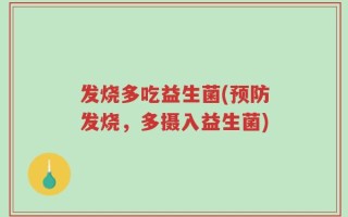发烧多吃益生菌(预防发烧，多摄入益生菌)