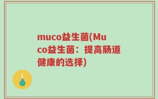 muco益生菌(Muco益生菌：提高肠道健康的选择)