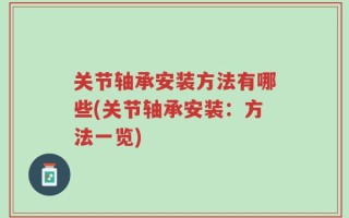 关节轴承安装方法有哪些(关节轴承安装：方法一览)