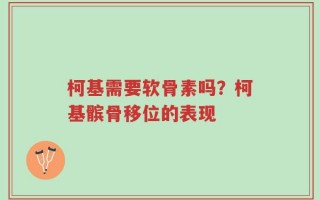柯基需要软骨素吗？柯基髌骨移位的表现