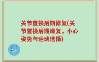 关节置换后期修复(关节置换后期康复，小心姿势与运动选择)