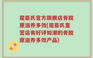 屈臣氏官方旗舰店骨胶原滋养多效(屈臣氏直营店有好评如潮的骨胶原滋养多效产品)