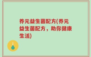 养元益生菌配方(养元益生菌配方，助你健康生活)