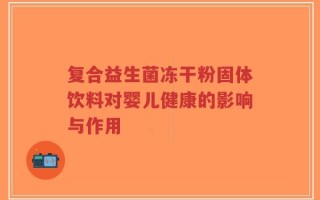 复合益生菌冻干粉固体饮料对婴儿健康的影响与作用