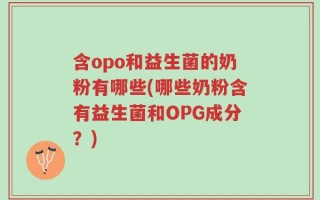 含opo和益生菌的奶粉有哪些(哪些奶粉含有益生菌和OPG成分？)