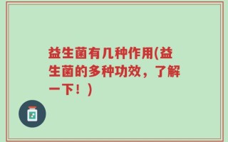 益生菌有几种作用(益生菌的多种功效，了解一下！)