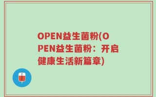 OPEN益生菌粉(OPEN益生菌粉：开启健康生活新篇章)