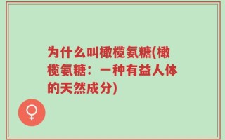 为什么叫橄榄氨糖(橄榄氨糖：一种有益人体的天然成分)