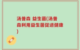 汤普森 益生菌(汤普森利用益生菌促进健康)