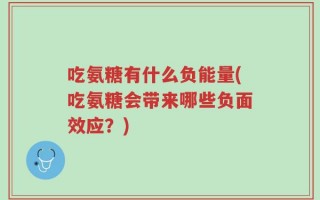吃氨糖有什么负能量(吃氨糖会带来哪些负面效应？)