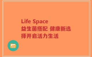 Life Space益生菌搭配 健康新选择开启活力生活