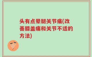 头有点晕腿关节痛(改善膝盖痛和关节不适的方法)