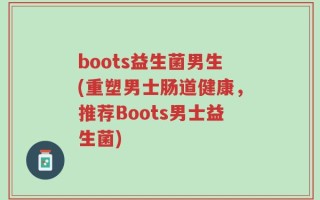boots益生菌男生(重塑男士肠道健康，推荐Boots男士益生菌)