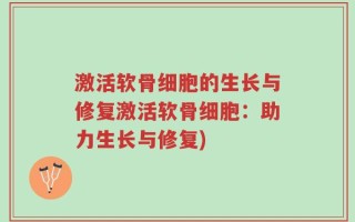 激活软骨细胞的生长与修复激活软骨细胞：助力生长与修复)