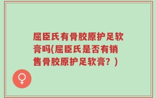 屈臣氏有骨胶原护足软膏吗(屈臣氏是否有销售骨胶原护足软膏？)
