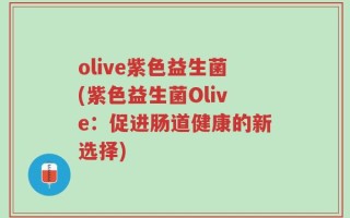 olive紫色益生菌(紫色益生菌Olive：促进肠道健康的新选择)