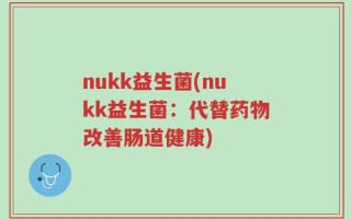 nukk益生菌(nukk益生菌：代替药物改善肠道健康)