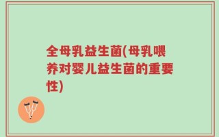全母乳益生菌(母乳喂养对婴儿益生菌的重要性)