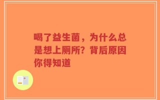 喝了益生菌，为什么总是想上厕所？背后原因你得知道