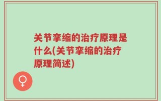 关节挛缩的治疗原理是什么(关节挛缩的治疗原理简述)