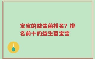 宝宝的益生菌排名？排名前十的益生菌宝宝