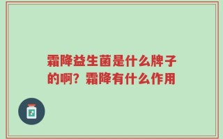霜降益生菌是什么牌子的啊？霜降有什么作用