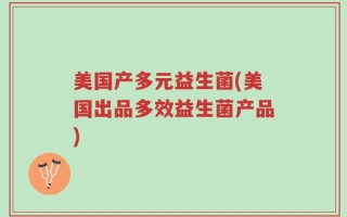 美国产多元益生菌(美国出品多效益生菌产品)