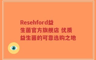Resehford益生菌官方旗舰店 优质益生菌的可靠选购之地