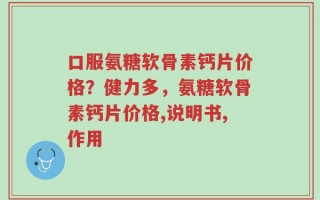 口服氨糖软骨素钙片价格？健力多，氨糖软骨素钙片价格,说明书,作用