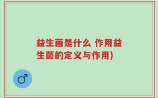 益生菌是什么 作用益生菌的定义与作用)