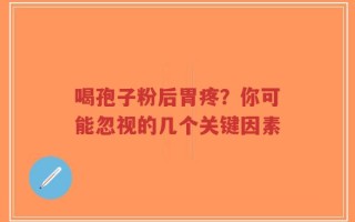 喝孢子粉后胃疼？你可能忽视的几个关键因素