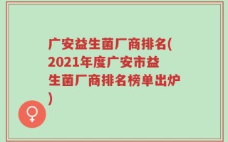 广安益生菌厂商排名(2021年度广安市益生菌厂商排名榜单出炉)