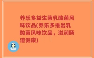 养乐多益生菌乳酸菌风味饮品(养乐多推出乳酸菌风味饮品，滋润肠道健康)