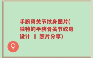 手腕骨关节纹身图片(独特的手腕骨关节纹身设计 – 照片分享)