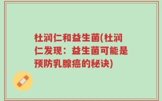 杜润仁和益生菌(杜润仁发现：益生菌可能是预防乳腺癌的秘诀)