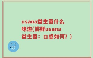 usana益生菌什么味道(尝鲜usana益生菌：口感如何？)