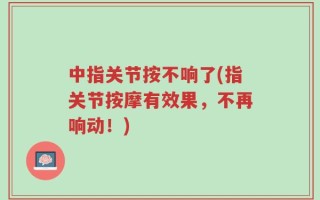 中指关节按不响了(指关节按摩有效果，不再响动！)