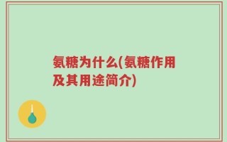 氨糖为什么(氨糖作用及其用途简介)