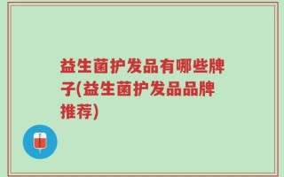 益生菌护发品有哪些牌子(益生菌护发品品牌推荐)