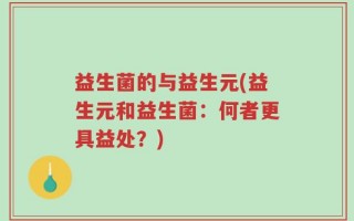 益生菌的与益生元(益生元和益生菌：何者更具益处？)