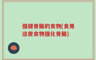 强健骨骼的食物(食用这些食物强化骨骼)
