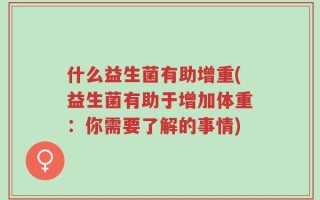 什么益生菌有助增重(益生菌有助于增加体重：你需要了解的事情)