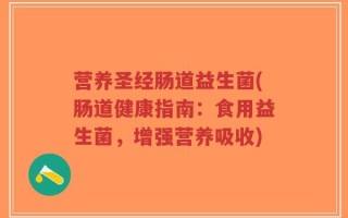 营养圣经肠道益生菌(肠道健康指南：食用益生菌，增强营养吸收)