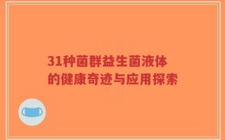 31种菌群益生菌液体的健康奇迹与应用探索