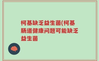 柯基缺乏益生菌(柯基肠道健康问题可能缺乏益生菌
