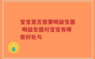 宝宝是否需要喝益生菌 喝益生菌对宝宝有哪些好处与