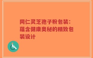 同仁灵芝孢子粉包装：蕴含健康奥秘的精致包装设计