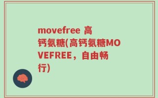 movefree 高钙氨糖(高钙氨糖MOVEFREE，自由畅行)