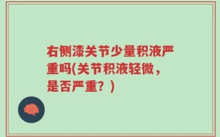 右侧漆关节少量积液严重吗(关节积液轻微，是否严重？)