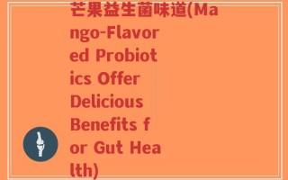 芒果益生菌味道(Mango-Flavored Probiotics Offer Delicious Benefits for Gut Health)